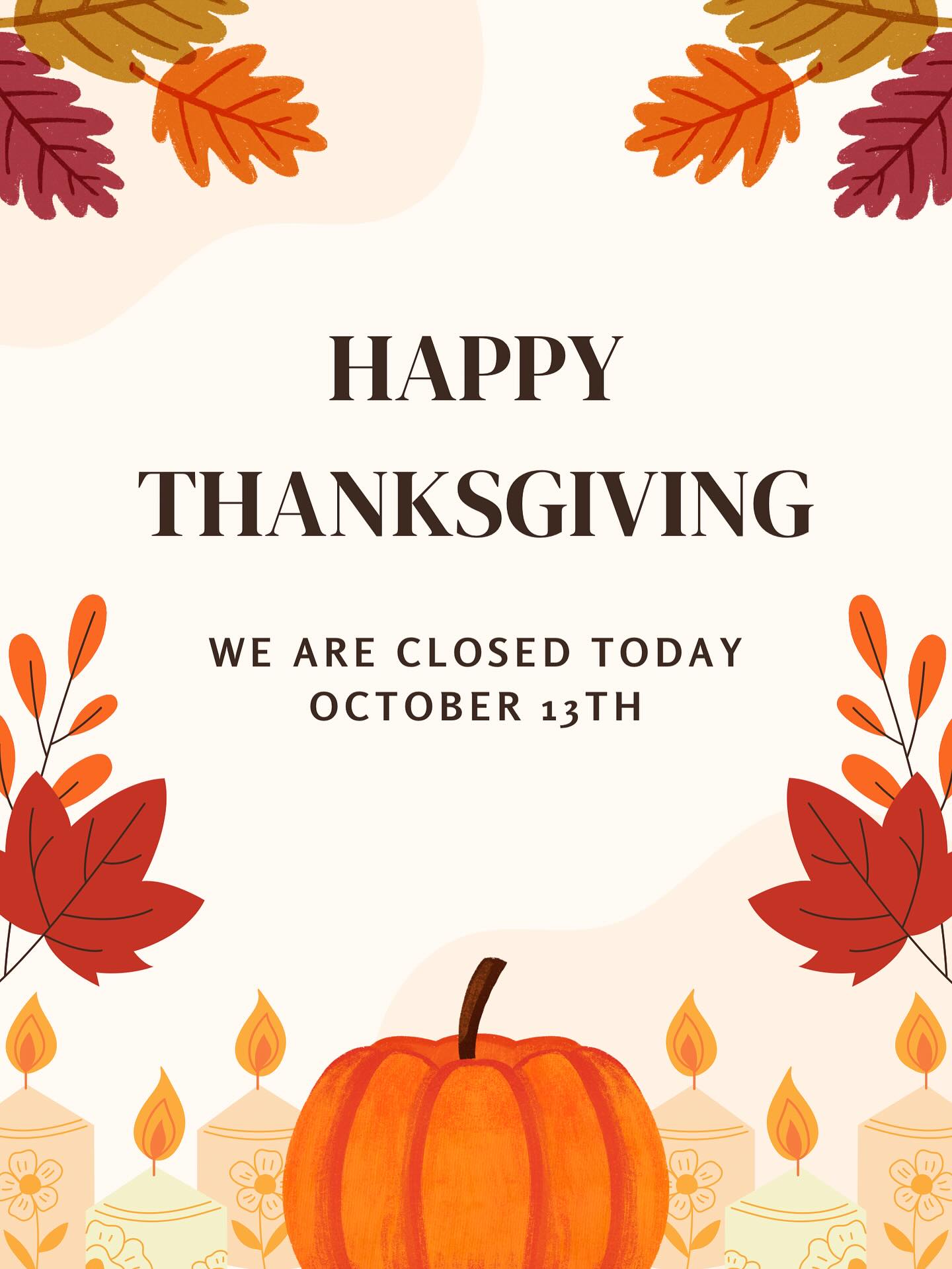 Happy Thanksgiving! 

A friendly reminder, we are closed Monday, October 13th. Classes will resume as usual tomorrow!

Have a wonderful long weekend and enjoy your Thanksgiving with family & friends 🧡